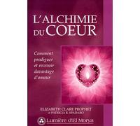 L'alchimie du Cœur - Comment prodiguer et recevoir davantage d'amour