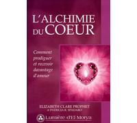 L'alchimie du Cœur - Comment prodiguer et recevoir davantage d'amour