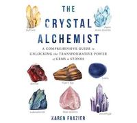 L'alchimiste du cristal : Un guide complet pour libérer le pouvoir de transformation des pierres et des gemmes