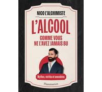 L'Alcool comme vous ne l'avez jamais bu Mythes, vérités et anecdotes - Nico L'Alchimiste - Flammarion - broché - Guide