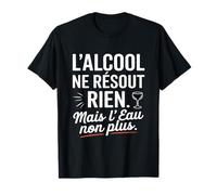 L'alcool Ne Résout Rien mais l'eau Non Plus Humour Apéro T-Shirt