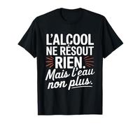 L'alcool Ne Résout Rien mais l'eau Non Plus Humour Apéro T-Shirt