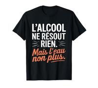 L'alcool Ne Résout Rien mais l'eau Non Plus Humour Apéro T-Shirt