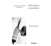 L'alcoolisme au quotidien: De la consommation agréable à la dépendance