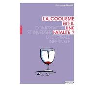 L'alcoolisme Est-Il Une Fatalité ? - Comprendre Et Inverser Une Spirale Infernale