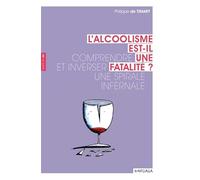 L'alcoolisme est-il une fatalité ?: Comprendre et inverser une spirale infernale