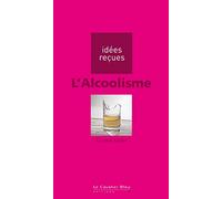 L'Alcoolisme: idées reçues sur l'alcoolisme (0)