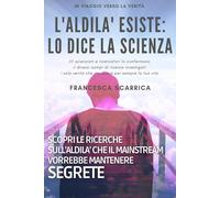 L'Aldilà esiste: lo dice la scienza: 89 scienziati e ricercatori lo confermano, 5 campi di ricerca differenti indagati, 1 sola grande verità che cambierà per sempre la tua vita.