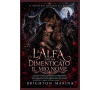 L'ALFA CHE HA DIMENTICATO IL MIO NOME: Una romance tra mutaforma e anime gemelle con figlia segreta, stirpe nascosta, vicinanza forzata e seconda possibilità (Libro 1)
