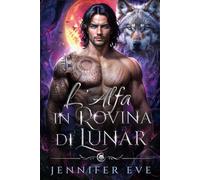 L'Alfa in rovina di Lunar: Profezia paranormale e romantica sul bambino segreto di un compagno rifiutato