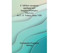 L'Alfabet europ en appliqu aux langues asiatiques OEuvres de C.-F. Volney, tome VIII