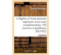 L'Algèbre à l'école primaire supérieure et au cours complémentaire. 418 exercices et problèmes Supplément rédigé conformément au programme de 1920 - Gaston Boucheny - Hachette Bnf - broché - Livre