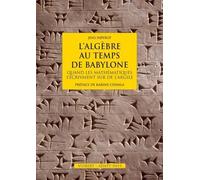 L'Algèbre au temps de Babylone: Quand les mathématiques s'écrivaient sur de l'argile