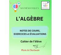 L'algèbre: - Notes de cours, Exercices et Évaluations -