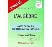 L'algèbre: - Notes de cours, Exercices et Évaluations -