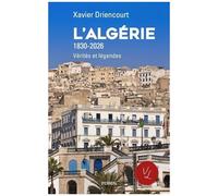 Xavier Driencourt – L'Algérie 1830-2026 – Vérités et légendes – Broché