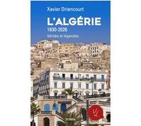 Xavier Driencourt – L'Algérie 1830-2026 – Vérités et légendes – Broché