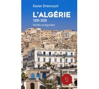 Xavier Driencourt – L'Algérie 1830-2026 – Vérités et légendes – Broché