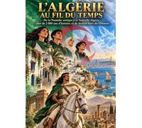 l'Algérie au file de temps: de la Numidie antique a la nouvelle Algérie, plus de 2000 ans d'histoire et de destins hors du commun