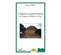 L'Algérie au passé lointain de Carthage à la régence d'Alger De Carthage à la Régence d'Alger - Jacques Simon - L'harmattan - broché - Essai