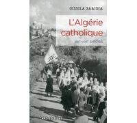 L'algérie Catholique - Une Histoire De L'eglise Catholique En Algérie (Xixe-Xxie Siècles)