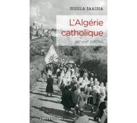 L'Algérie catholique XIXe-XXe siècles Oissila Saaidia (Auteur), Jacques Frémeaux (Préface)