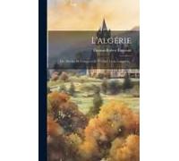L'algérie: Des Moyens De Conserver Et D'utiliser Cette Conquête...