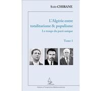 L'algérie Entre Totalitarisme & Populisme - Tome 1, Le Temps Du Parti Unique