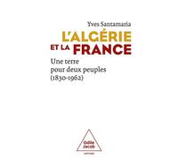 L'Algérie et la France Une terre pour deux peuples (1830-1962) - Yves Santamaria - Odile Jacob - broché - Essai