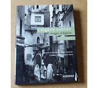 L'Algérie oubliée (1910-1954): Images d'Algérie
