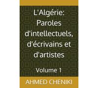 L'Algérie: Paroles d'intellectuels, d'écrivains et d'artistes: Volume 1