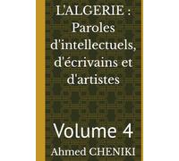 L'ALGERIE : Paroles d'intellectuels, d'écrivains et d'artistes: Volume 4