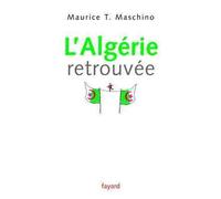L'Algérie retrouvée - Maurice Tarik Maschino - Fayard - broché - Etude