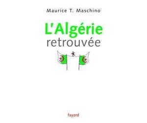 L'Algérie retrouvée - Maurice Tarik Maschino - Fayard - broché - Etude