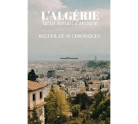 l'Algérie Tafsir Ismail Zanoune: recueil de 99 chroniques