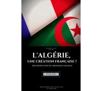 L'Algérie, une création française ? Déconstruction du mensonge colonial: (POCHE)