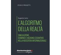 L'algoritmo della realtà. Simulazione, dominio e hacking cognitivo nella noosfera informazionale