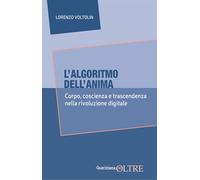 L'algoritmo dell'anima. Corpo, coscienza e trascendenza nella rivoluzione digitale