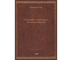 L'Alhambra : chroniques du pays de Grenade / recueillies par Washington Irving ; traduites par P. Ch