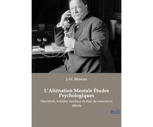 L'Aliénation Mentale Études Psychologiques: Haschisch, troubles mentaux et états de conscience altérés