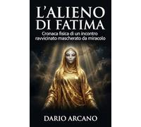 L'alieno di Fatima: Cronaca di un incontro ravvicinato mascherato da miracolo