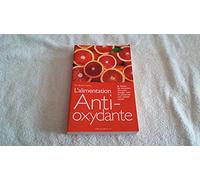 L'alimentation anti-oxydante. Toutes les nouvelles clés pour manger sain et préserver son capital santé