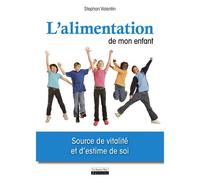 L'Alimentation de mon enfant, source de vitalité et d'estime de soi - Stephan Valentin - La Source Vive - broché - Guide