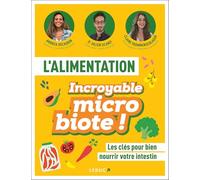L'alimentation - Incroyable microbiote !: Les clés pour bien nourrir votre intestin