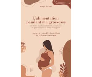 L'alimentation pendant ma grossesse: Un thème nutritionnel abordé par semaine de grossesse sous la forme d'un agenda