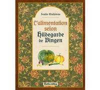 L'alimentation selon Hildegarde de Bingen Sophie Macheteau (Auteur)
