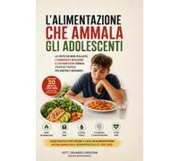 L'ALIMENTAZIONE CHE AMMALA GLI ADOLESCENTI: La verità sui menù scolastici, l'eccesso di carboidrati e l'infiammazione cronica: una guida pratica per genitori e insegnanti