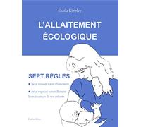 L'allaitement écologique - 7 règles pour réussir votre allaitement et espacer naturellement les naissances de vos enfants