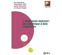 L'allaitement maternel : une dynamique à bien comprendre Edith Thoueille (Direction), Dominique Blin (Direction), Michel Soulé (Direction), BLIN D/THOUEILLES E/SOULE M (Auteur)