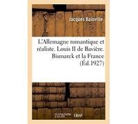 L'Allemagne romantique et réaliste. Louis II de Bavière. Bismarck et la France